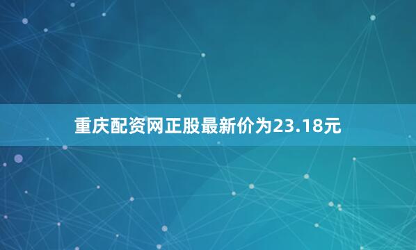 重庆配资网正股最新价为23.18元