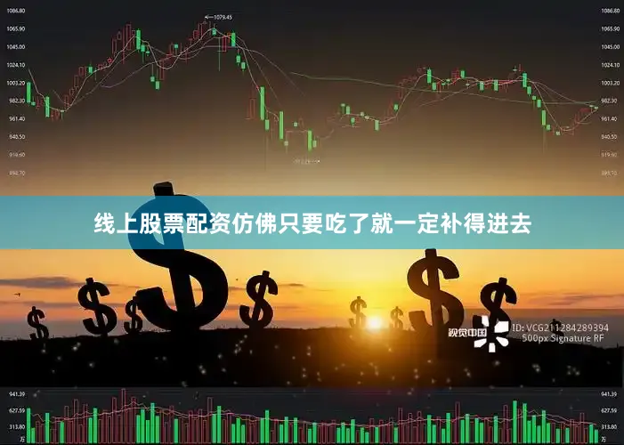 线上股票配资仿佛只要吃了就一定补得进去